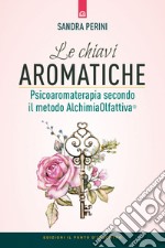 Le chiavi aromatiche: Psicoaromaterapia secondo il metodo AlchimiaOlfattiva®. E-book. Formato EPUB ebook