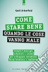 Come stare bene quando le cose vanno male: Semplici strategie, soluzioni e azioni per sviluppare autostima, forza interiore e resilienza. E-book. Formato EPUB ebook di Gael Lindenfield