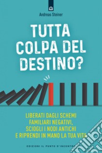 Tutta colpa del destino: Liberati dagli schemi familiari negativi, sciogli i nodi antichi e riprendi in mano la tua vita. E-book. Formato EPUB ebook di Andreas Steiner