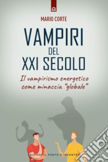 Vampiri del XXI secolo: Il vampirismo energetico come minaccia “globale”. E-book. Formato EPUB ebook di Mario Corte