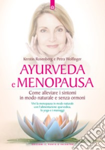 Ayurveda e menopausa: Vivi la menopausa in modo naturale con l’alimentazione ayurvedica, lo yoga e i massaggi. Come alleviare i sintomi in modo naturale e senza ormoni. E-book. Formato EPUB ebook di Kerstin Rosenberg