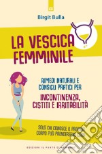 La vescica femminile: Incontinenza, cistiti e irritabilità: Rimedi naturali e consigli pratici. E-book. Formato EPUB ebook