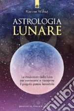 Astrologia lunare: Le rivoluzioni della luna per conoscersi e riscoprire il proprio potere femminile. E-book. Formato EPUB ebook