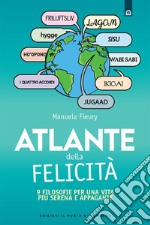 Atlante della felicità: Nove filosofie per una vita più serena e appagante  Da wabi-sabi a ho’oponopono, da ikigai agli accordi toltechi. E-book. Formato EPUB ebook