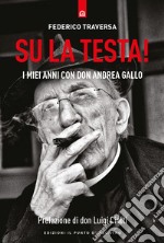 Su la testa!: I miei anni con Don Andrea Gallo. E-book. Formato EPUB