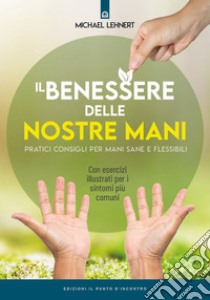 Il benessere delle nostre mani: Pratici consigli per mani sane e flessibili. Con esercizi illustrati per i sintomi più comuni. E-book. Formato EPUB ebook di Michael Lehnert