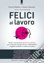 Felici al lavoro: Storie e strumenti di MentorCoaching® per avere più consapevolezza, soddisfazione e migliori risultati in ambito lavorativo  Prefazione di Ferruccio de Bortoli. E-book. Formato EPUB ebook