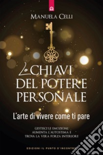 Le chiavi del potere personale: L’arte di vivere come ti pare.. E-book. Formato EPUB ebook di Manuela Celli