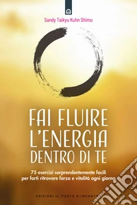 Fai fluire l'energia dentro di te: 75 esercizi sorprendentemente facili per farti ritrovare forza e vitalità ogni giorno. E-book. Formato EPUB ebook