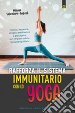 Rafforza il sistema immunitario con lo yoga: Esercizi, sequenze, semplici meditazioni e pranayama per ritrovare salute, forza ed equilibrio. E-book. Formato EPUB ebook