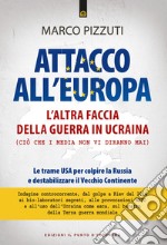 Attacco all'Europa: L’altra faccia della guerra in Ucraina. Ciò che i media non dicono.. E-book. Formato EPUB ebook