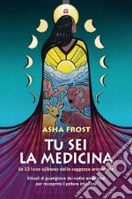 Tu sei la medicina: Le 13 lune ojibway della saggezza ancestrale. Rituali di guarigione dei Nativi Americani per riscoprire il tuo potere interiore. E-book. Formato EPUB