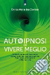 Autoipnosi per vivere meglio: Attiva il potere della tua mente, risveglia le tue risorse creative e migliora tutti i settori della tua esistenza.. E-book. Formato EPUB ebook