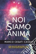 Noi siamo anima: Una nuova indagine laica sull'esistenza dell'aldilà.. E-book. Formato EPUB ebook