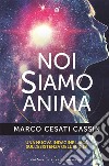 Noi siamo anima: Una nuova indagine laica sull'esistenza dell'aldilà.. E-book. Formato EPUB ebook di Marco Cesati Cassin