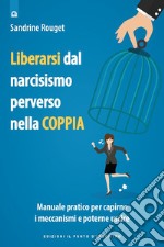 Liberarsi dalla perversione narcisistica nella coppia: Manuale pratico per capirne i meccanismi e poterne uscire.. E-book. Formato EPUB ebook