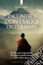 Incontro con i saggi dell'oriente: La vita e gli insegnamenti di ventotto grandi maestri della nostra epoca.. E-book. Formato EPUB ebook