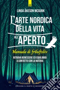 L'arte nordica di vivere all'aperto: Manuale di FRILUFTSLIV. Ritrova benessere ed equilibrio a contatto con la natura.. E-book. Formato EPUB ebook di Linda Åkeson McGurk