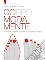 Corpo Moda Mente: Ripensare il vestire dal punto di vista del corpo. E-book. Formato PDF ebook