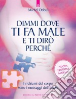 Dimmi dove ti fa male e ti dirò perché: I richiami del corpo sono i messaggi dell'anima.. E-book. Formato EPUB ebook