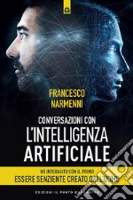 Conversazioni con l'Intelligenza Artificiale: Ho interagito con il primo essere senziente creato dall'uomo. E-book. Formato EPUB ebook