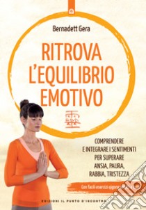 Ritrova l'equilibrio emotivo: Comprendere e integrare i sentimenti per superare ansia, paura, rabbia, tristezza con facili esercizi Qigong adatti a tutti.. E-book. Formato EPUB ebook di Bernadett Gera