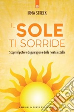 Il sole ti sorride: Come guarire e trasformare la vita grazie alla nostra stella.. E-book. Formato EPUB