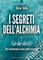 I segreti dell'alchimia: Per trasformare la tua realtà interiore.. E-book. Formato EPUB ebook