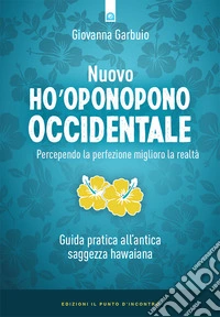 Nuovo Ho'oponopono occidentale: Percependo la perfezione, miglioro la realtà. Guida pratica all’antica saggezza hawaiana.. E-book. Formato EPUB ebook