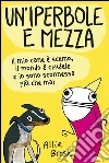 Un'iperbole e mezza: Il mio cane è scemo, il mondo è crudele e io sono sconnessa più che mai. E-book. Formato PDF ebook di Allie Brosh