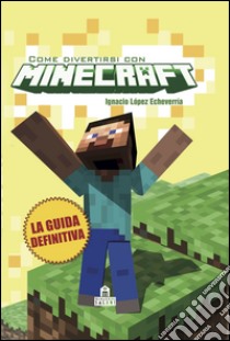 Come divertirsi con Minecraft: La guida definitiva. E-book. Formato PDF ebook di Ignacio López Echeverría