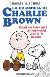 La filosofia di Charlie Brown: Perché non posso avere un cane come tutti gli altri?. E-book. Formato EPUB ebook di Charles Monroe Schulz