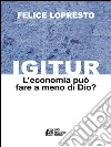 Igitur. L'economia può fare a meno di Dio?. E-book. Formato EPUB ebook di Felice Lopresto