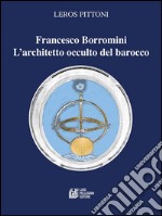 Francesco Borromini. L'architetto occulto del barocco. E-book. Formato EPUB ebook