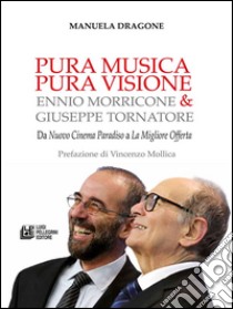 PURA MUSICA PURA VIOSIONE. Ennio Morricone & Giuseppe Tornatore. Da Nuovo Cinema Paradiso a La Migliore Offerta. E-book. Formato EPUB ebook di Manuela Dragone