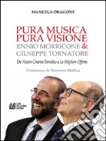 PURA MUSICA PURA VIOSIONE. Ennio Morricone & Giuseppe Tornatore. Da Nuovo Cinema Paradiso a La Migliore Offerta. E-book. Formato Mobipocket