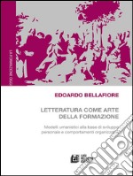 Letteratura come arte della formazione. Modelli umanistici alla base di sviluppo personale e comportamenti organizzativi. E-book. Formato EPUB ebook