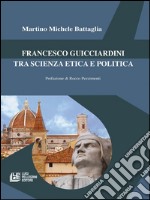 Francesco Guicciardini tra scienza etica e politica. E-book. Formato EPUB ebook