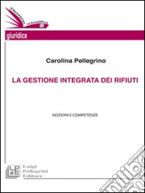 La gestione integrata dei rifiutiNozioni e competenze. E-book. Formato Mobipocket ebook di Carolina Pellegrino