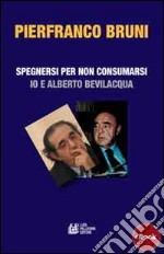 Spegnersi e non consumarsi: Io e Alberto Bevilacquq. E-book. Formato Mobipocket ebook