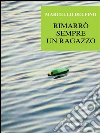 Rimarrò sempre un ragazzo. E-book. Formato EPUB ebook di Marcello Delfino