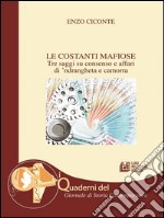 Le Costanti Mafiose: Tre saggi su consenso e affari di ’ndrangheta e camorra. E-book. Formato EPUB ebook