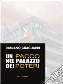 Un pacco nel palazzo dei poteri. E-book. Formato Mobipocket ebook di Damiano Guagliardi