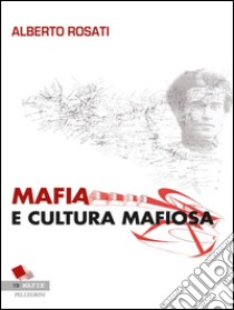 Mafia e cultura mafiosa. E-book. Formato Mobipocket ebook di Alberto Rosati