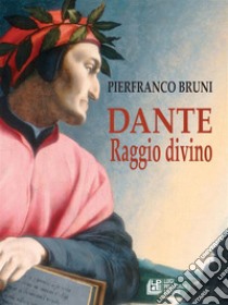 Dante. Raggio Divino. E-book. Formato EPUB ebook di Pierfranco Bruni