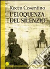 L'eloquenza del silezio. E-book. Formato EPUB ebook di Rocco Cosentino