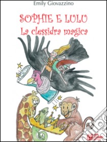 Sophie e Lulu. La clessidra magica. E-book. Formato Mobipocket ebook di Emily Giovazzino