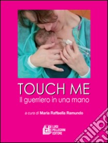 Touch me. Il guerriero in una mano. E-book. Formato EPUB ebook di Maria Raffaella Ramundo