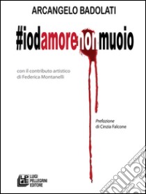 #iodamorenonmuoio. E-book. Formato Mobipocket ebook di Arcangelo Badolati