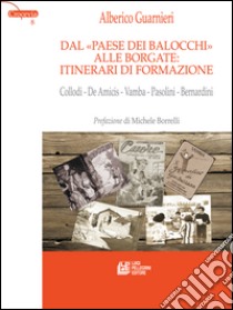 Dal «Paese dei Balocchi» alle borgate: itinerari di formazione. Collodi - De Amicis - Vamba - Pasolini - Bernardini. E-book. Formato Mobipocket ebook di Alberico Guarnieri